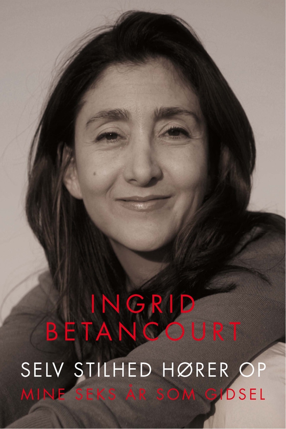 Selv stilhed hører op - Mine seks år som gidsel (e-bog) af Ingrid Betancourt