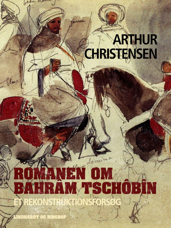 Romanen om Bahrâm Tschôbîn. Et rekonstruktionsforsøg (e-bog) af Arthur Christensen