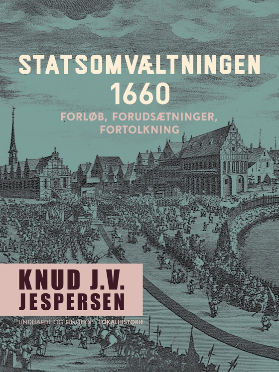 Statsomvæltningen 1660. Forløb, forudsætninger, fortolkning (e-bog) af Knud J.V. Jespersen