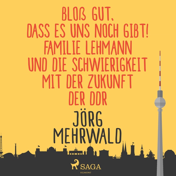 Bloß gut, dass es uns noch gibt! - Familie Lehmann und die Schwierigkeit mit der Zukunft der DDR (lydbog) af Jörg Mehrwald