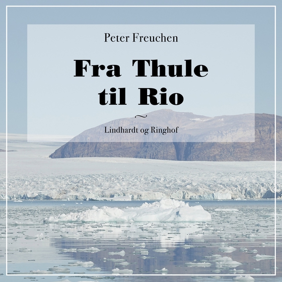 Fra Thule til Rio (lydbog) af Peter Freuchen