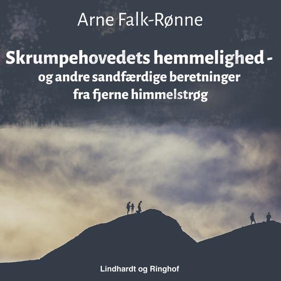 Skrumpehovedets hemmelighed - og andre sandfærdige beretninger fra fjerne himmelstrøg (lydbog) af Arne Falk-Rønne