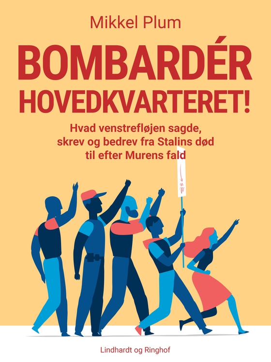 Bombardér hovedkvarteret! Hvad venstrefløjen sagde, skrev og bedrev fra Stalins død til efter Murens fald