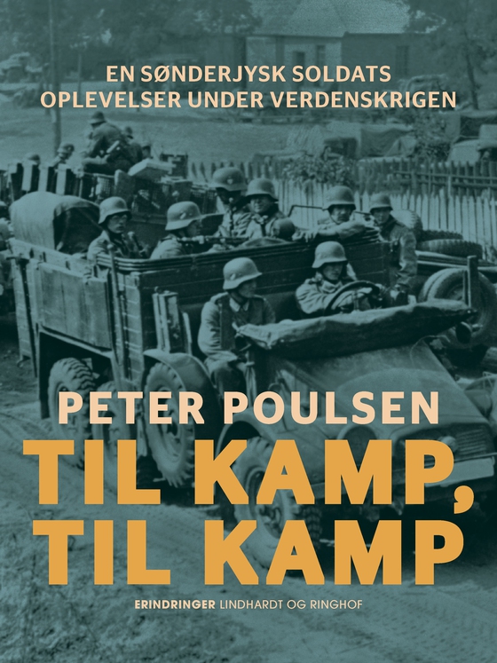 Til kamp, til kamp. En sønderjysk soldats oplevelser under verdenskrigen (e-bog) af Peter Poulsen