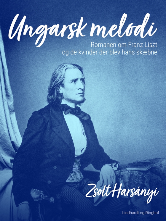 Ungarsk melodi. Romanen om Franz Liszt og de kvinder der blev hans skæbne (e-bog) af Zsolt Harsányi