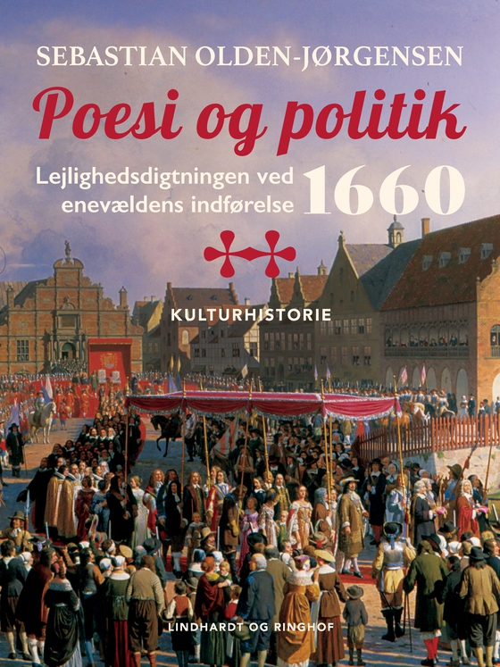 Poesi og politik. Lejlighedsdigtningen ved enevældens indførelse 1660 (e-bog) af Sebastian Olden-Jørgensen