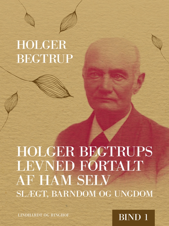 Holger Begtrups levned fortalt af ham selv. Bind 1. Slægt, barndom og ungdom (e-bog) af Holger Begtrup