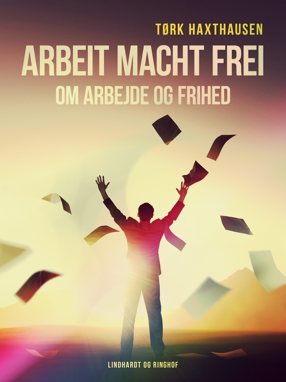 Arbeit macht frei. Om arbejde og frihed