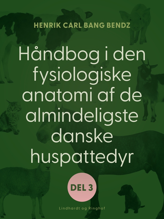 Håndbog i den fysiologiske anatomi af de almindeligste danske huspattedyr. Del 2 (e-bog) af Henrik Carl Bang Bendz