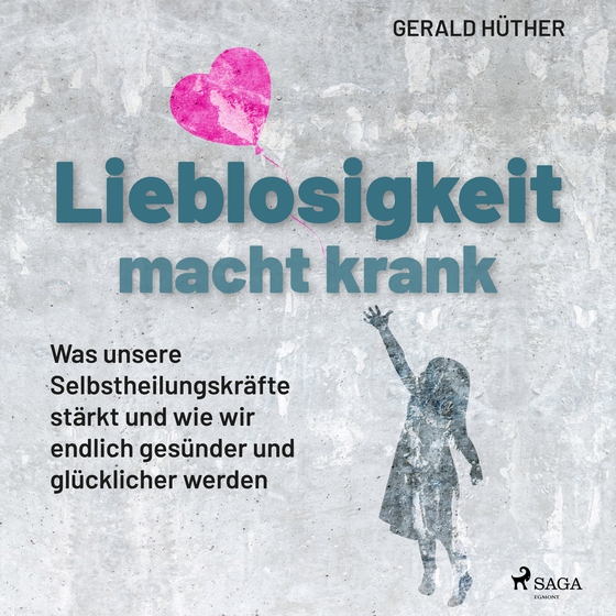 Lieblosigkeit macht krank: Was unsere Selbstheilungskräfte stärkt und wie wir endlich gesünder und glücklicher werden (lydbog) af Gerald Hüther