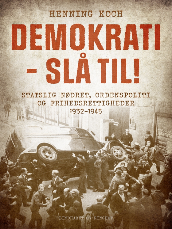 Demokrati - slå til! Statslig nødret, ordenspoliti og frihedsrettigheder 1932-1945 (e-bog) af Henning Koch