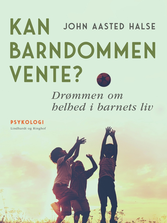 Kan barndommen vente? Drømmen om helhed i barnets liv