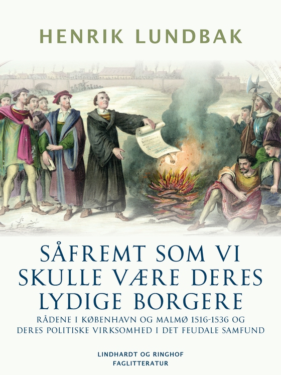 Såfremt som vi skulle være deres lydige borgere. Rådene i København og Malmø 1516-1536 og deres politiske virksomhed i det feudale samfund