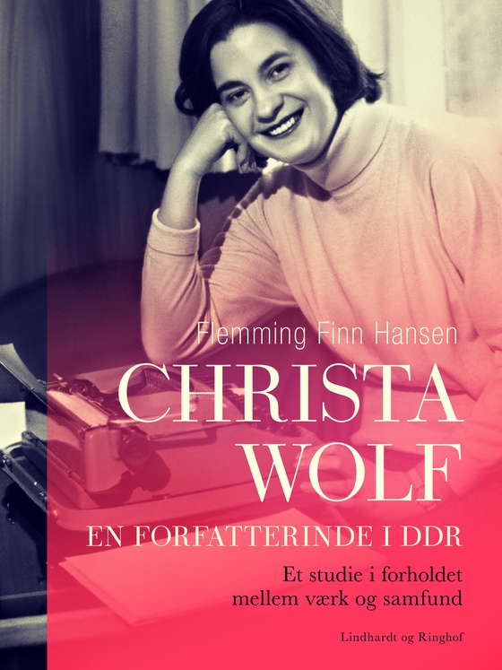 Christa Wolf - en forfatterinde i DDR. Et studie i forholdet mellem værk og samfund (e-bog) af Flemming Finn Hansen