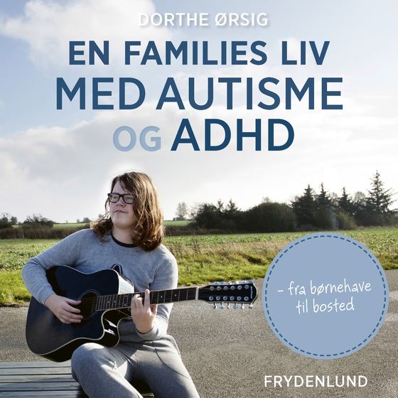 En families liv med autisme og ADHD. Fra børnehave til bosted (lydbog) af Dorthe Ørsig