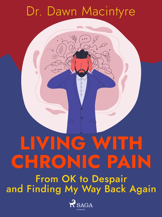 Living with Chronic Pain: From OK to Despair and Finding My Way Back Again (e-bog) af Dr. Dawn Macintyre