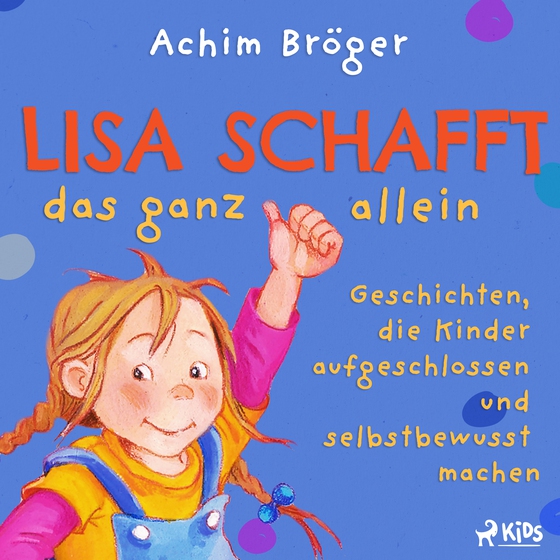 Lisa schafft das ganz allein - Geschichten, die Kinder aufgeschlossen und selbstbewusst machen (lydbog) af Achim Bröger