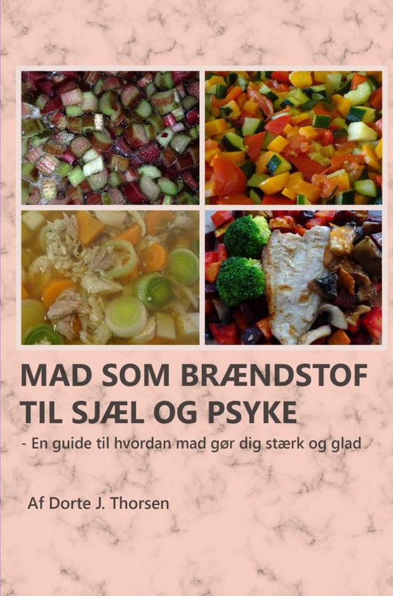 Mad som brændstof til sjæl og psyke - En guide til hvordan mad gør dig stærk og glad (e-bog) af Dorte J. Thorsen