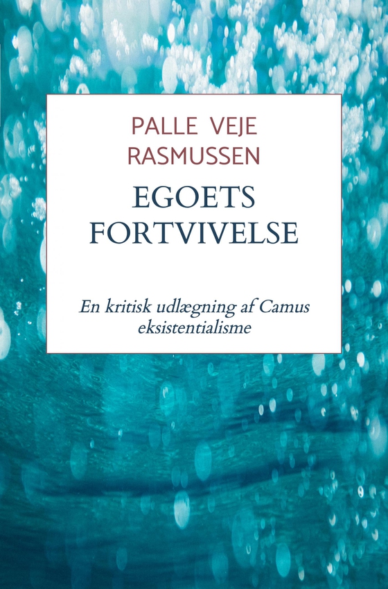 Egoets fortvivelse - En kritisk udlægning af Camus´ eksistentialisme (e-bog) af Palle Veje Rasmussen