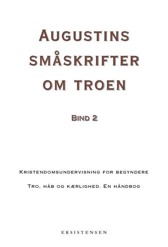 Augustins småskrifter om troen, bind 2 - Kristendomsundervisning for begyndere - Tro, håb og kærlighed. En håndbog (e-bog) af Augustin