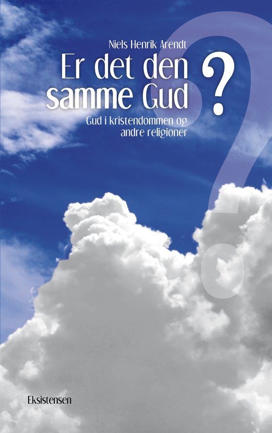 Er det den samme Gud? - Gud i kristendommen og andre religioner (e-bog) af Niels Henrik Arendt