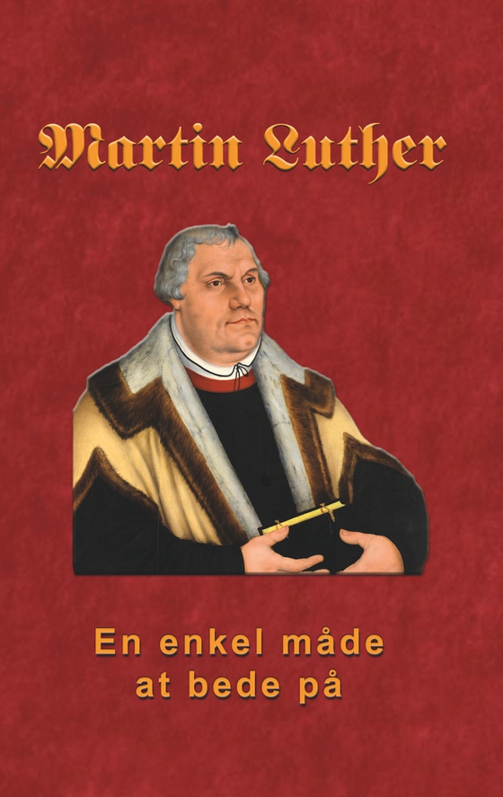 Martin Luther - En enkel måde at bede på - Martin Luther om bøn (e-bog) af Finn B. Andersen
