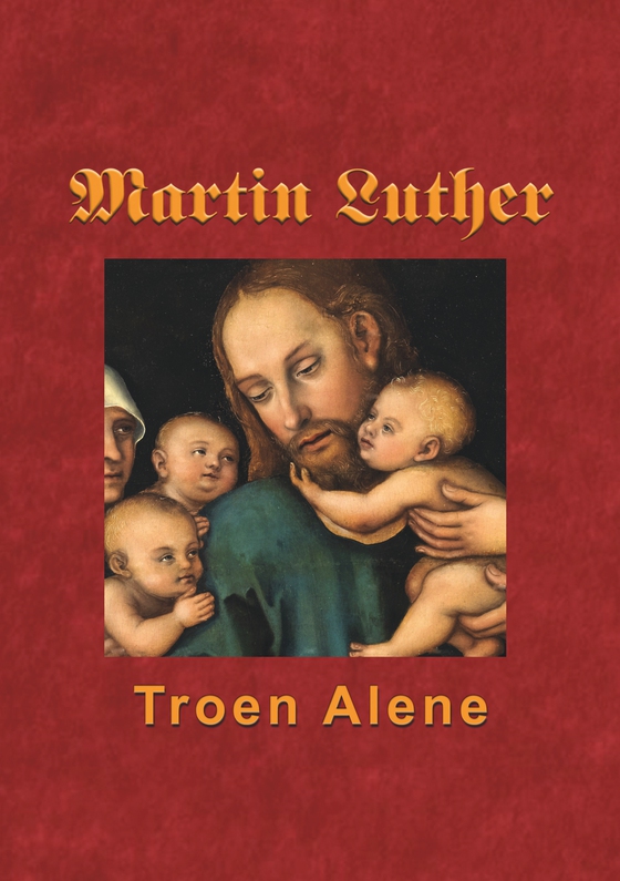 Martin Luther - Troen Alene (e-bog) af Finn B. Andersen