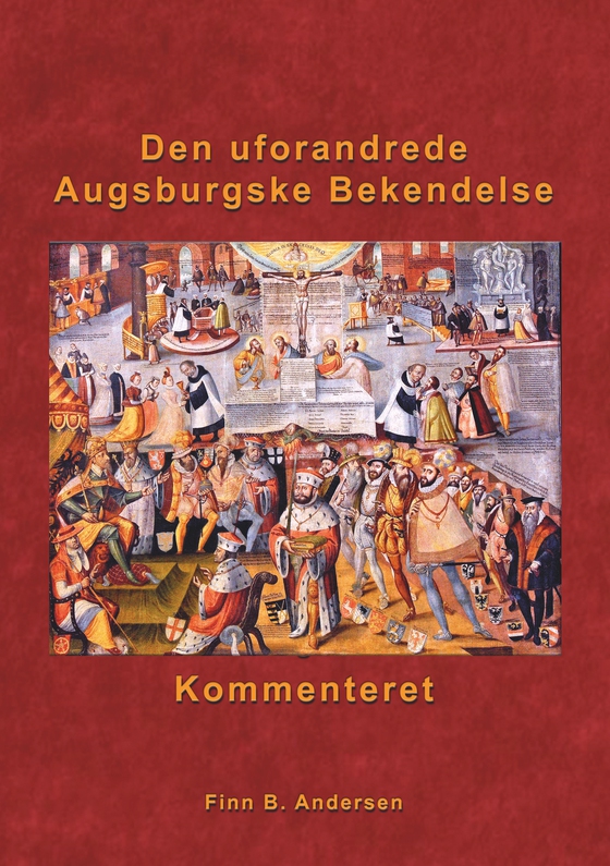 Den uforandrede Augsburgske Bekendelse - kommenteret (e-bog) af Finn B. Andersen