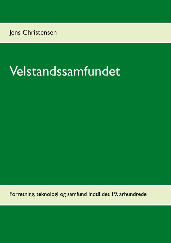 Velstandssamfundet - Forretning, teknologi og samfund indtil det 19. århundrede (e-bog) af Jens Christensen