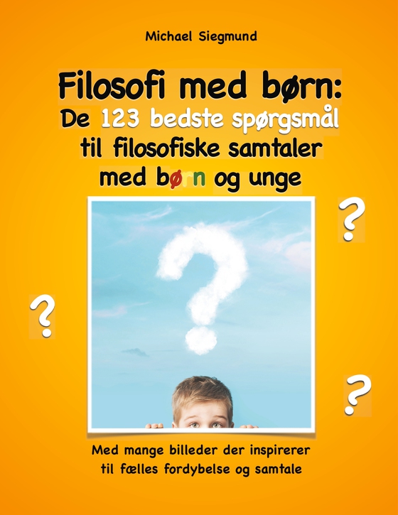 Filosofi med børn: De 123 bedste spørgsmål til filosofiske samtaler med børn og unge - Med mange billeder der inspirerer til fælles fordybelse og samtale (e-bog) af Michael Siegmund