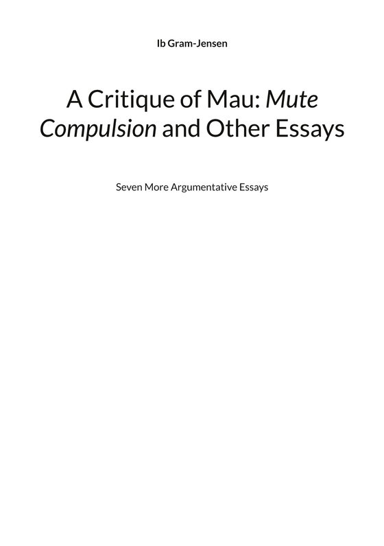 A Critique of Mau: Mute Compulsion and Other Essays - Seven More Argumentative Essays (e-bog) af Ib Gram-Jensen