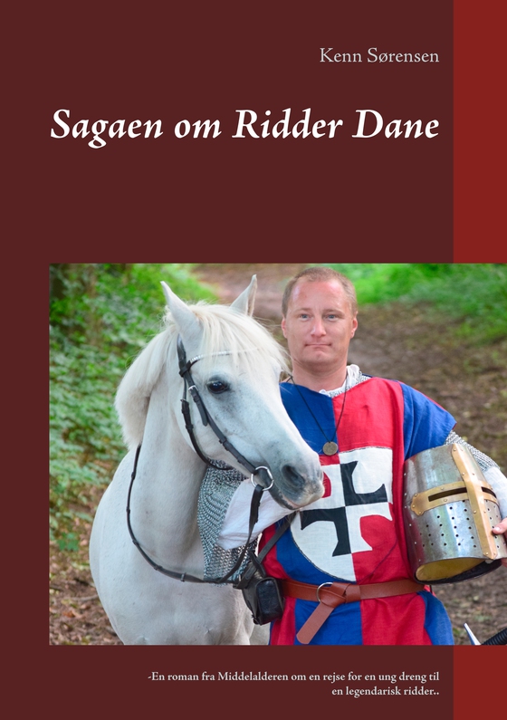 Sagaen om Ridder Dane - -En roman fra Middelalderen om en rejse for en ung dreng til en legendarisk ridder.. (e-bog) af Kenn Sørensen