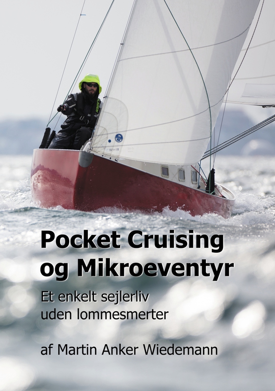 Pocket Cruising og Mikroeventyr - Et enkelt sejlerliv uden lommesmerter (e-bog) af Martin Anker Wiedemann