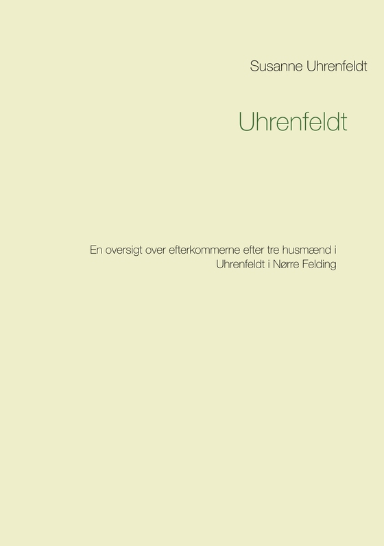 Uhrenfeldt - En oversigt over efterkommerne efter tre husmænd i Uhrenfeldt i Nørre Felding (e-bog) af Susanne Uhrenfeldt