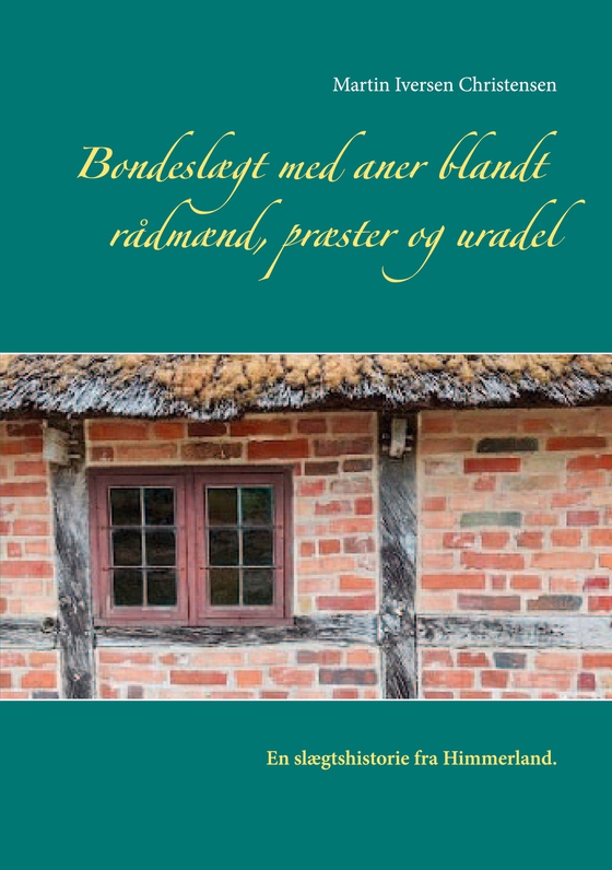 Bondeslægt med aner blandt rådmænd, præster og uradel - En slægtshistorie fra Himmerland (e-bog) af Martin Iversen Christensen