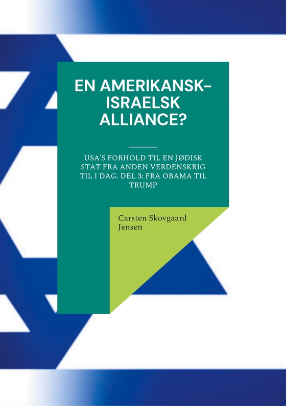 En amerikansk-israelsk alliance? - USA's forhold til en jødisk stat fra Anden Verdenskrig til i dag. Del 3: Fra Obama til Trump (e-bog) af Carsten Skovgaard Jensen