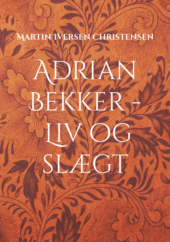 Adrian Bekker - Liv og slægt - Herredsfogeden fra Hollænderbyen (e-bog) af Martin Iversen Christensen