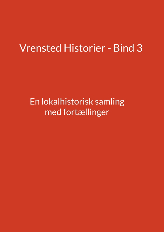 Vrensted Historier - Bind 3 - En lokalhistorisk samling med fortællinger (e-bog) af Jens Otto Madsen