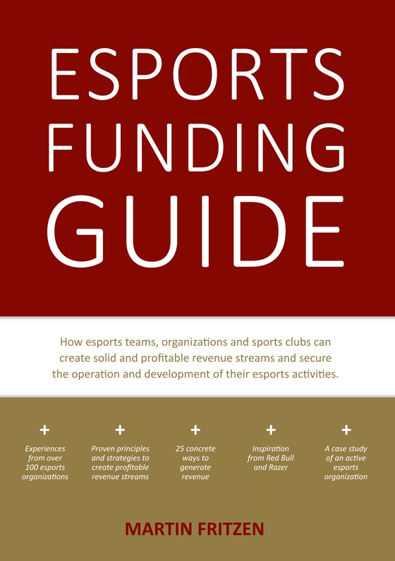 Esports Funding Guide - How esports teams, organizations and sports clubs can create solid, profitable revenue streams to secure the operation and development of their esport (e-bog) af Martin Fritzen