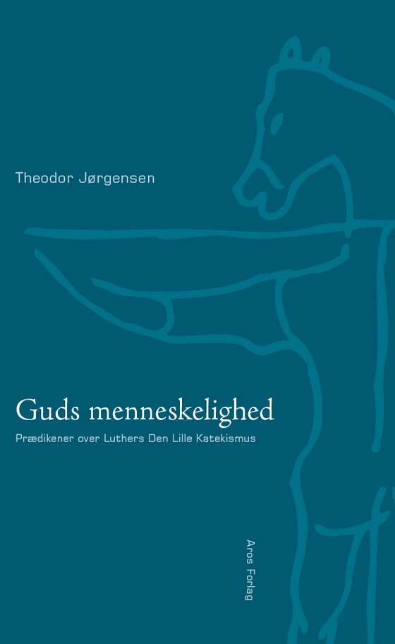 Guds menneskelighed - Prædikener over Luthers Den Lille Katekismus (e-bog) af Theodor Jørgensen