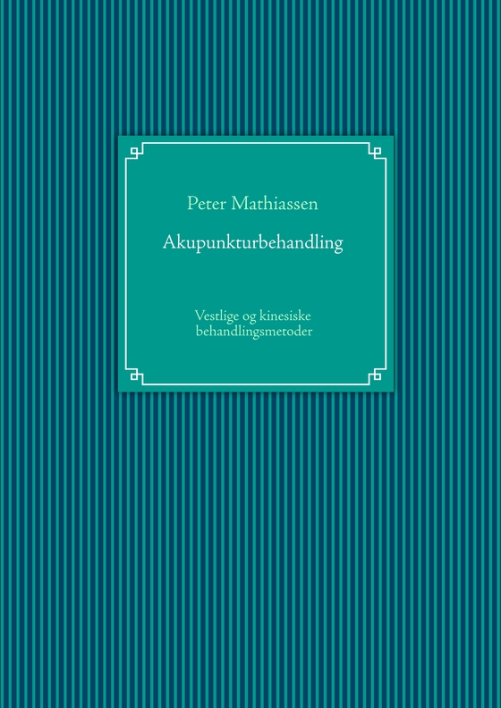 Akupunkturbehandling - Kortfattet indføring i Øreakupunktur, Trigger-punktsakupunktur, Vestlig og Traditionel Kinesisk Akupunktur (e-bog) af Peter Mathiassen