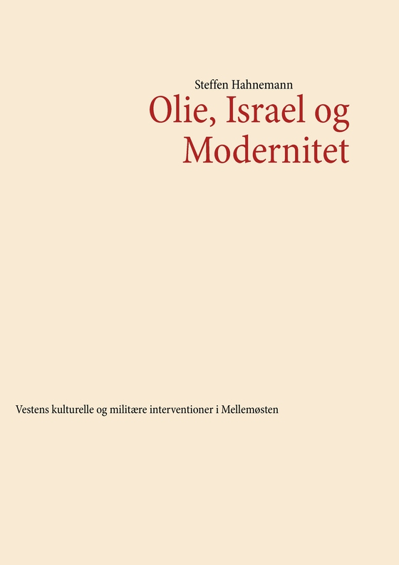 Olie, Israel og Modernitet - Vestens kulturelle og militære interventioner i Mellemøsten (e-bog) af Steffen Hahnemann