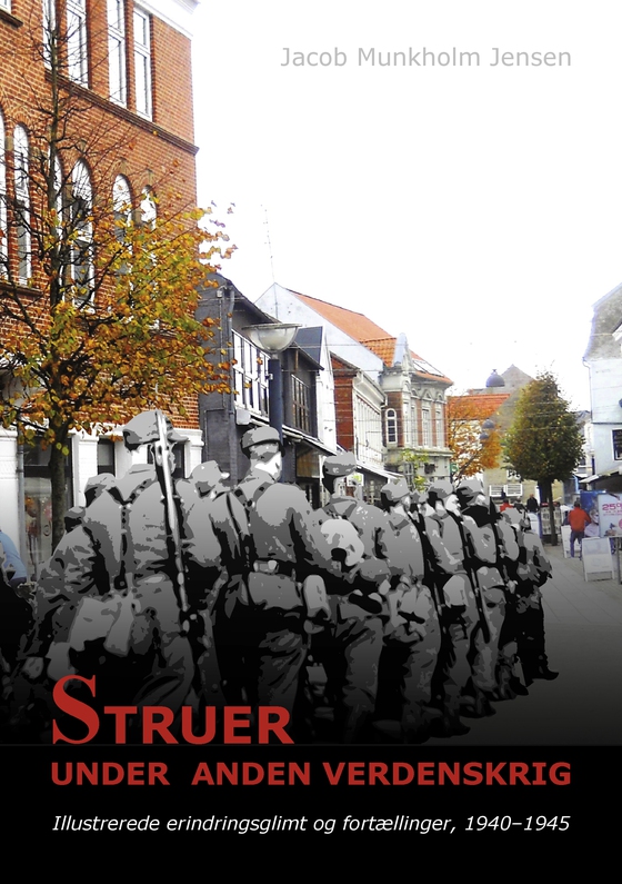 Struer under Anden Verdenskrig - Illustrerede erindringsglimt og fortællinger, 1940-1945 (e-bog) af Jacob Munkholm Jensen