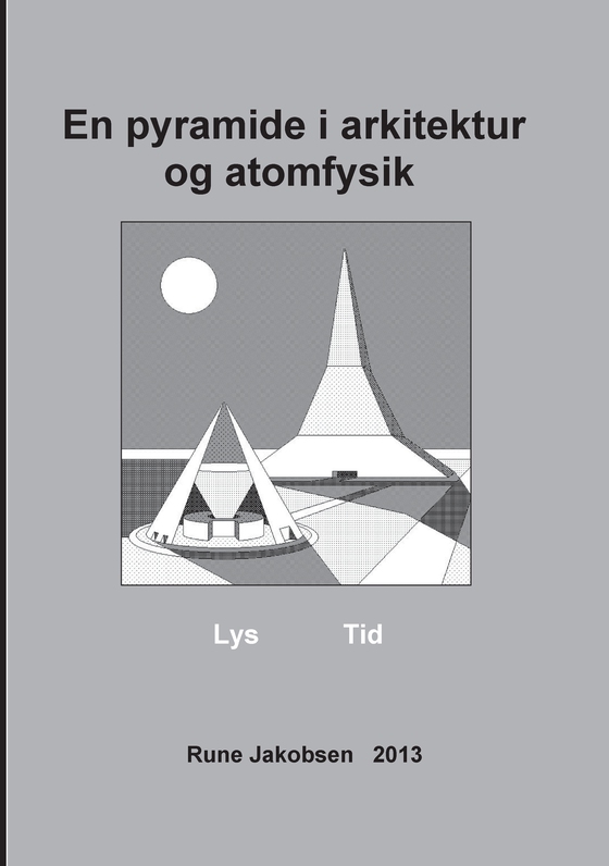 En pyramide i arkitektur og atomfysik - Lys - Tid (e-bog) af Rune Jakobsen