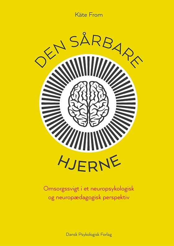 Den sårbare hjerne - Omsorgssvigt i et neuropsykologisk og neuropædagogisk perspektiv (e-bog) af Käte From