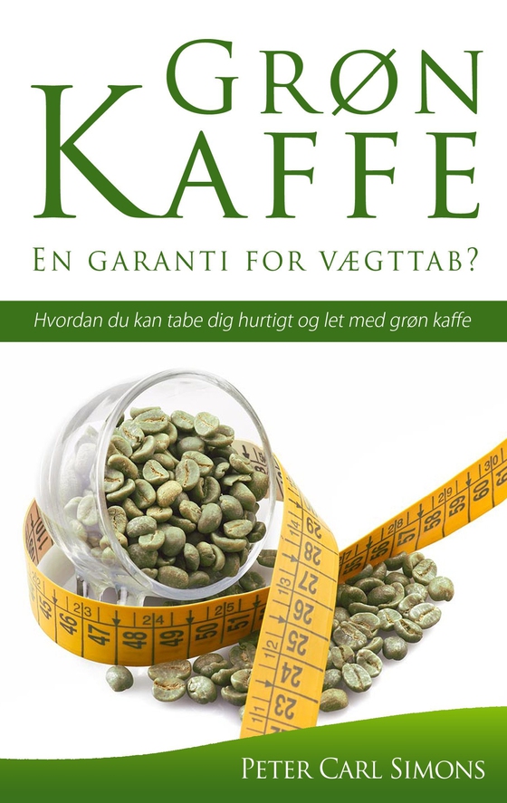 Grøn Kaffe – En garanti for vægttab? - Hvordan du kan tabe dig hurtigt og let med grøn kaffe (e-bog) af Peter Carl Simons