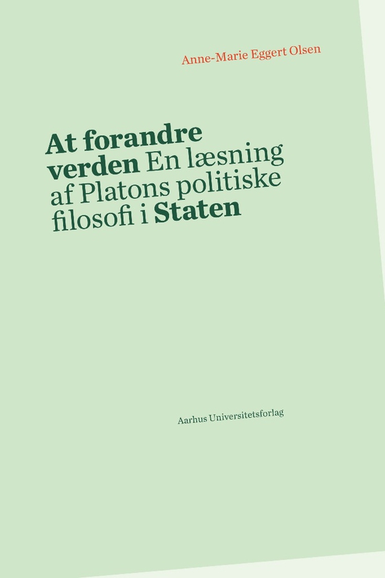 At forandre verden - En læsning af Platons politiske filosofi i Staten (e-bog) af Anne-Marie Eggert Olsen