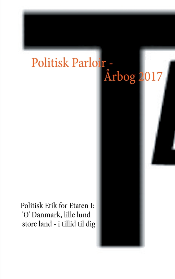 Politisk Parloir - Årbog 2017 - Politisk Etik for Etaten I: 'O' Danmark, lille lund store land - i tillid til dig (e-bog) af - Le Berthélaine