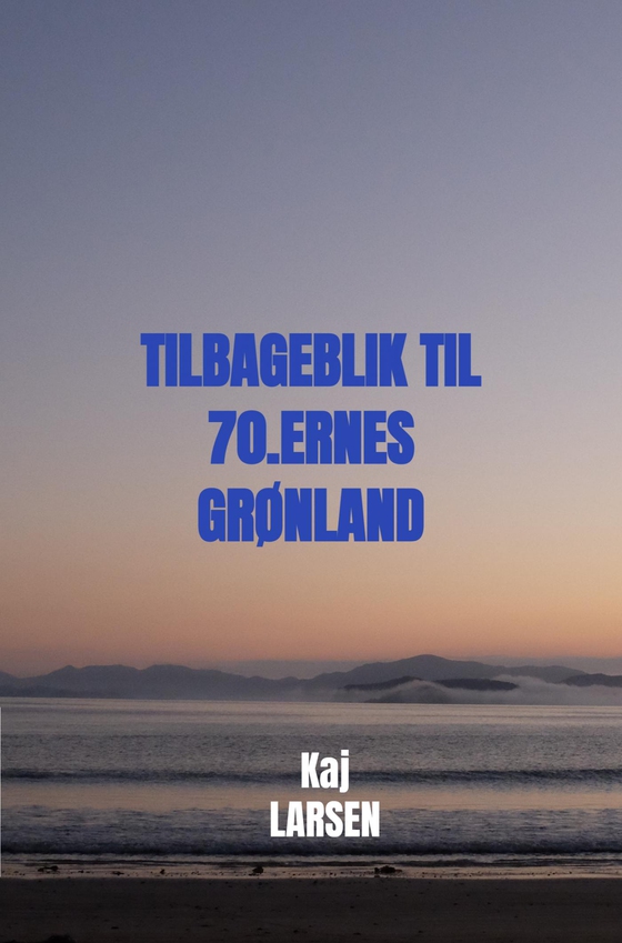 Tilbageblik til 70.ernes Grønland (e-bog) af Kaj Larsen