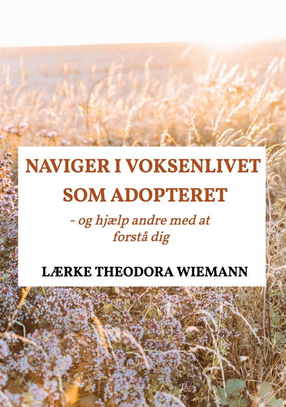 Naviger i voksenlivet som adopteret - - og hjælp andre med at forstå dig (e-bog) af Lærke Theodora Wiemann